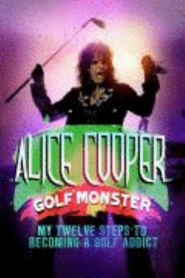 Alice Cooper: Golf Monster - My Twelve Steps to... 1845132971 Book Cover