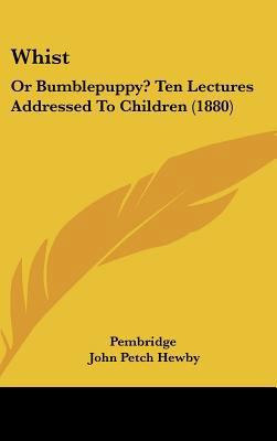 Whist: Or Bumblepuppy? Ten Lectures Addressed t... 1161838961 Book Cover