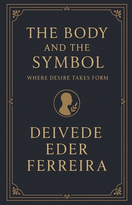The Body and the Symbol: Where Desire Takes Form B0G1DMBZVB Book Cover
