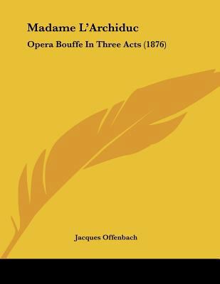 Madame L'Archiduc: Opera Bouffe In Three Acts (... 1104237377 Book Cover