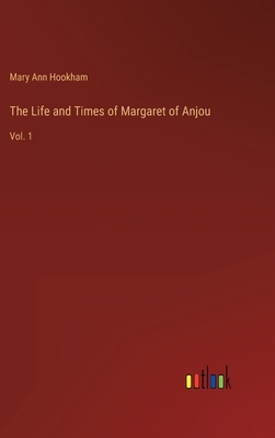 The Life and Times of Margaret of Anjou: Vol. 1 3368166611 Book Cover