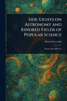 Side-Lights on Astronomy and Kindred Fields of ... 1022921983 Book Cover