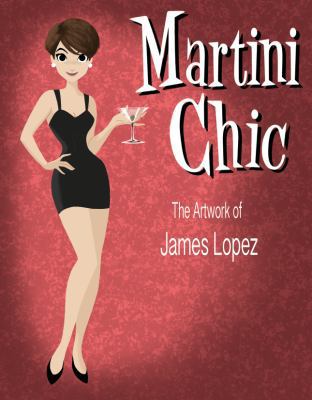Martini Chic : The Artwork of James Lopez