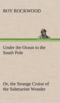 Under the Ocean to the South Pole Or, the Stran... 3849160513 Book Cover