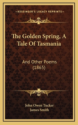 The Golden Spring, A Tale Of Tasmania: And Othe... 1167255151 Book Cover