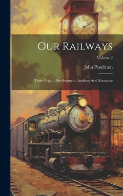 Our Railways: Their Origin, Development, Incide... 1020147954 Book Cover