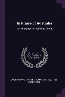 In Praise of Australia: An Anthology in Prose a... 1379001366 Book Cover