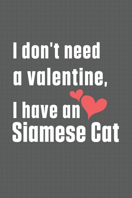 I don't need a valentine, I have a Siamese Cat:... B084DHDLCX Book Cover