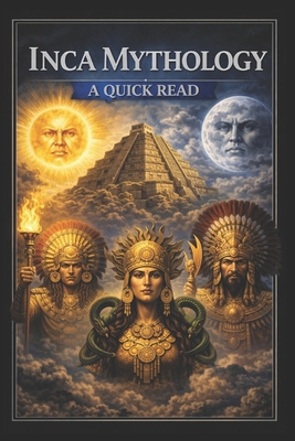 Incan Mythology: A Quick Read B0DLBC445W Book Cover