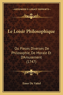 Le Loisir Philosophique: Ou Pieces Diverses De ... [French] 1166314855 Book Cover