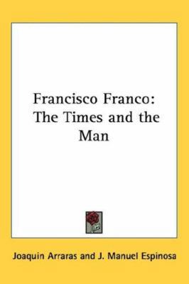 Francisco Franco: The Times and the Man 1432605399 Book Cover
