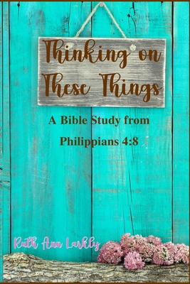 Thinking on These Things: A Bible Study from Ph... 0985989548 Book Cover