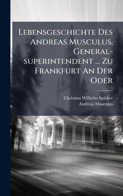 Lebensgeschichte Des Andreas Musculus, General-... 1024731367 Book Cover