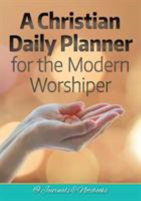 A Christian Daily Planner for the Modern Worshiper 1683265610 Book Cover