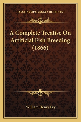 A Complete Treatise On Artificial Fish Breeding... 1166453197 Book Cover