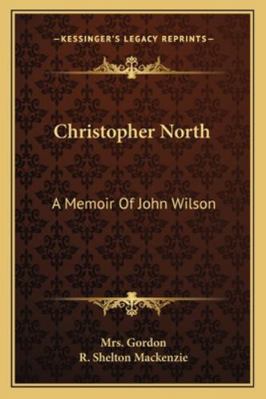 Christopher North: A Memoir Of John Wilson 1163123803 Book Cover