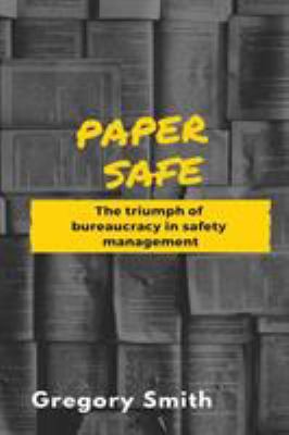 Paper Safe: The triumph of bureaucracy in safet... 0987630008 Book Cover