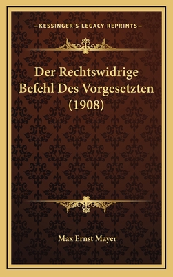 Der Rechtswidrige Befehl Des Vorgesetzten (1908) [German] 1168690749 Book Cover