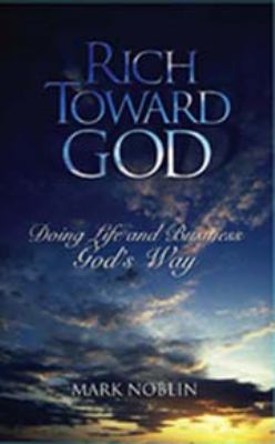 Rich Toward God, Doing Life and Business God's Way 0615269214 Book Cover