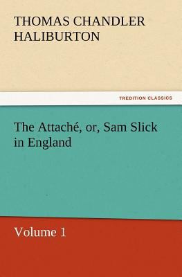 The Attache, Or, Sam Slick in England 3842431937 Book Cover