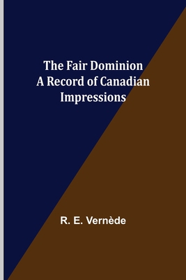 The Fair Dominion A Record of Canadian Impressions 9355394810 Book Cover