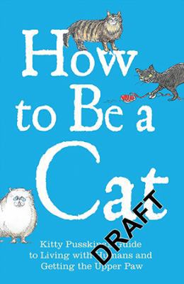 Hardcover How to Be a Cat: Kitty Pusskin's Guide to Living with Humans and Getting the Upper Paw Book