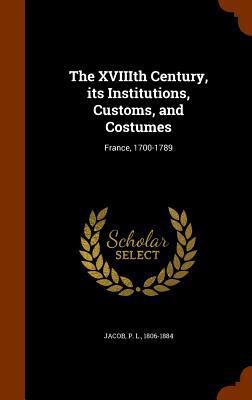 The XVIIIth Century, its Institutions, Customs,... 134599138X Book Cover