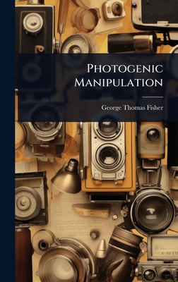 Photogenic Manipulation 1023654385 Book Cover