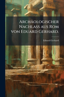 Archäologischer Nachlass aus Rom von Eduard Ger... [German] 1148399658 Book Cover