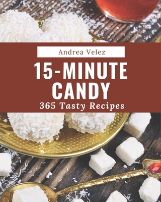 365 Tasty 15-Minute Candy Recipes: A Timeless 1... B08P3SBTSW Book Cover