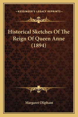 Historical Sketches Of The Reign Of Queen Anne ... 116661817X Book Cover