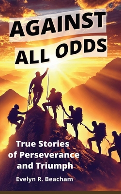 Against All Odds: True Stories of Perseverance ... B0DTVZ6RX9 Book Cover