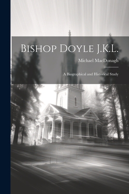 Bishop Doyle J.K.L.: A Biographical and Histori... 1022035789 Book Cover