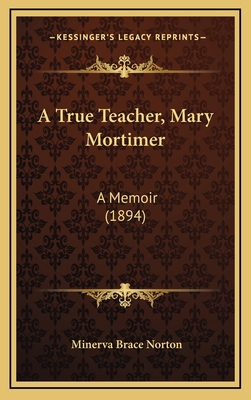 A True Teacher, Mary Mortimer: A Memoir (1894) 1166533611 Book Cover