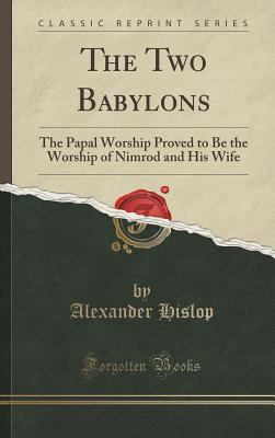 The Two Babylons: The Papal Worship Proved to B... 1334996830 Book Cover