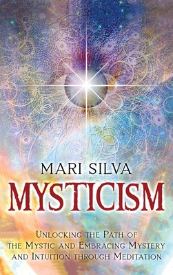 Mysticism: Unlocking the Path of the Mystic and... 1638180261 Book Cover