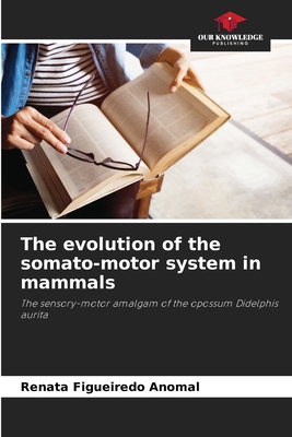 The evolution of the somato-motor system in mam... 6207658752 Book Cover