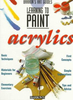 Learning to Paint Acrylics (Barron's Art Guides... 0764105493 Book Cover