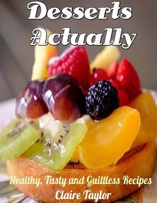Desserts Actually: Healthy, Tasty and Guiltless... 1540639975 Book Cover