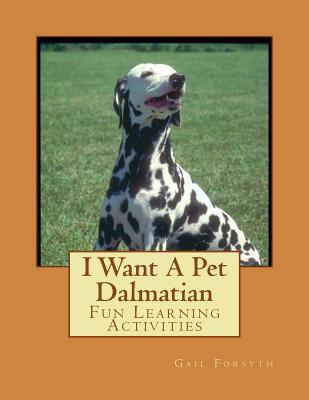 I Want A Pet Dalmatian: Fun Learning Activities 1493531441 Book Cover