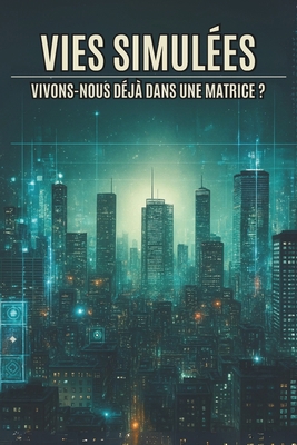 Vies Simulées: Vivons-nous déjà dans une Matrice ? [French] B0FKM9YV4H Book Cover