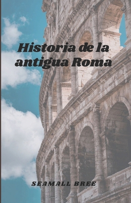 Historia de la antigua Roma [Spanish] B0FXFS1KS8 Book Cover