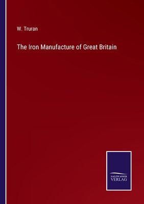 The Iron Manufacture of Great Britain 3375002203 Book Cover