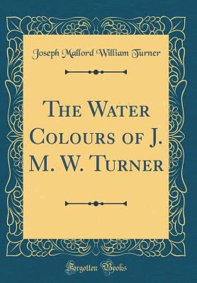 The Water Colours of J. M. W. Turner (Classic R... 0332055515 Book Cover