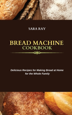 Bread Machine Cookbook: Delicious Recipes for M... 1802751076 Book Cover