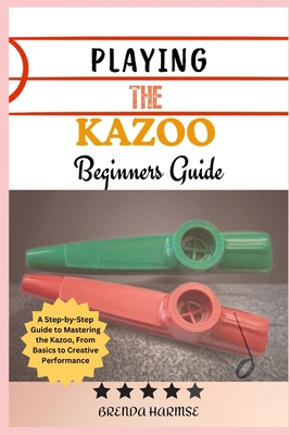 Playing the Kazoo Beginners Guide: A Step-by-St... B0DS9ZBKRK Book Cover