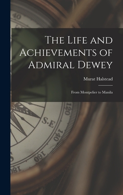 The Life and Achievements of Admiral Dewey: Fro... 1015389988 Book Cover