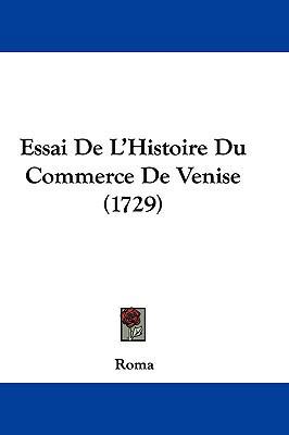 Essai De L'Histoire Du Commerce De Venise (1729) [French] 1104802341 Book Cover