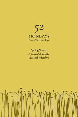52 Mondays: Spring Session: A Seasonal Mindfuln... 1796208221 Book Cover