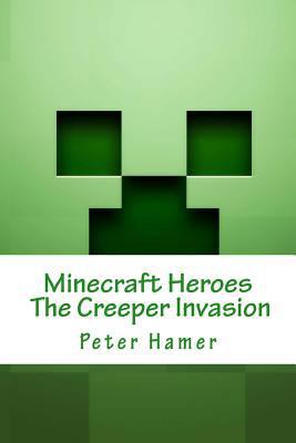 Minecraft Heroes the Creeper Invasion: Voulme 1 1539742970 Book Cover